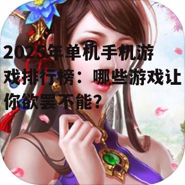 2025年单机手机游戏排行榜：哪些游戏让你欲罢不能？