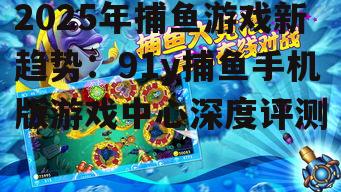 四、91y捕鱼手机版游戏中心的优化与创新