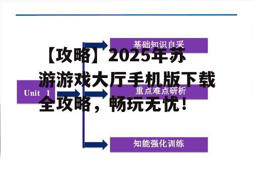 【攻略】2025年苏游游戏大厅手机版下载全攻略，畅玩无忧！