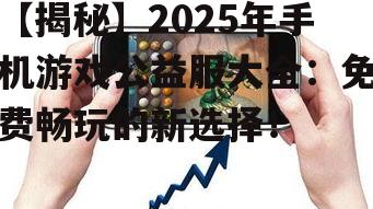 二、2025年热门手机游戏公益服推荐