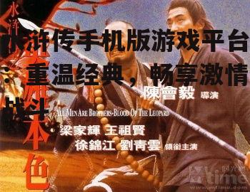 水浒传手机版游戏平台:重温经典,畅享激情战斗