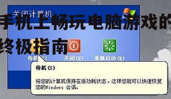 手机上畅玩电脑游戏的终极指南
