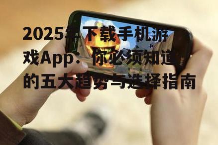 三、热门手机游戏App推荐