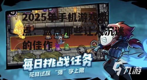 2025年手机游戏盘点：盘点那些让人沉迷的佳作