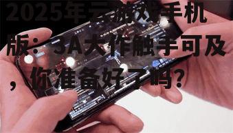 2025年云游戏手机版：3A大作触手可及，你准备好了吗？