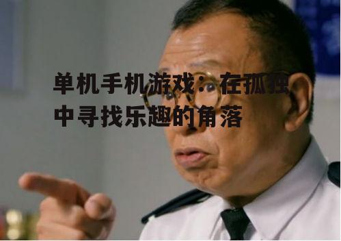 单机手机游戏：在孤独中寻找乐趣的角落