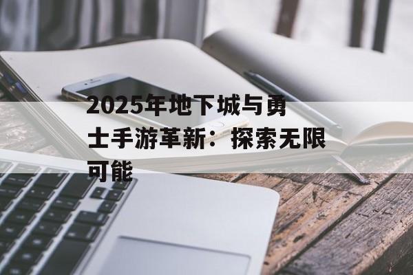 2025年地下城与勇士手游革新：探索无限可能