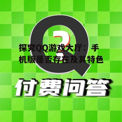 探究QQ游戏大厅:手机版是否存在及其特色
