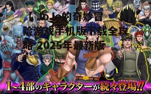 【 JoJo的奇妙冒险游戏手机版下载全攻略 2025年最新版】