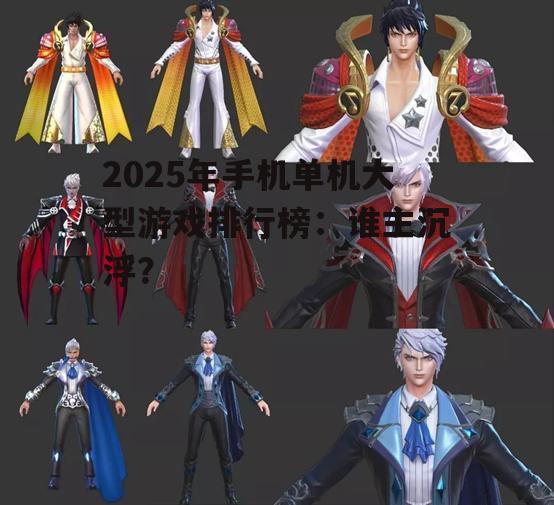 2025年手机单机大型游戏排行榜:谁主沉浮?