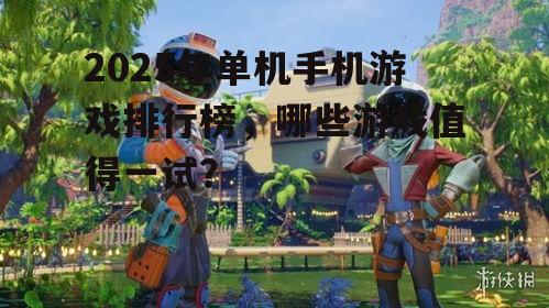 2025年单机手机游戏排行榜，哪些游戏值得一试？