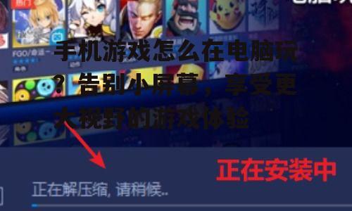 手机游戏怎么在电脑玩？告别小屏幕，享受更大视野的游戏体验