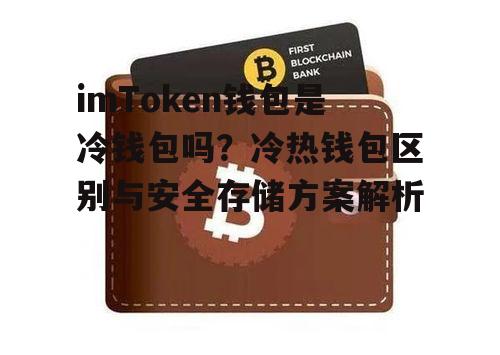 imToken钱包是冷钱包吗？冷热钱包区别与安全存储方案解析