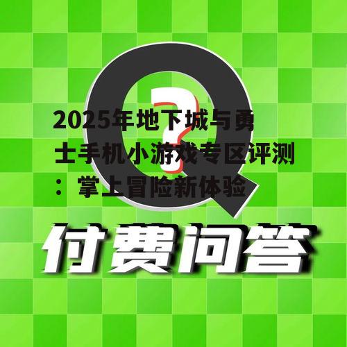 2025年地下城与勇士手机小游戏专区评测:掌上冒险新体验