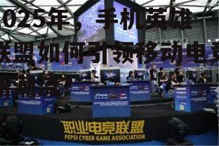 2025年，手机英雄联盟如何引领移动电竞新潮流？