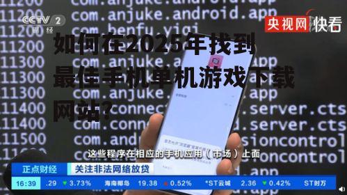 如何在2025年找到最佳手机单机游戏下载网站？