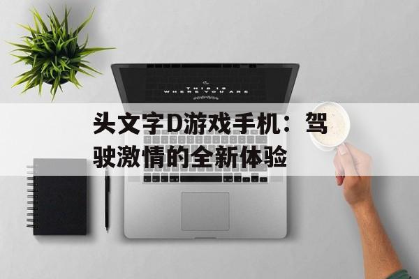 头文字D游戏手机：驾驶激情的全新体验