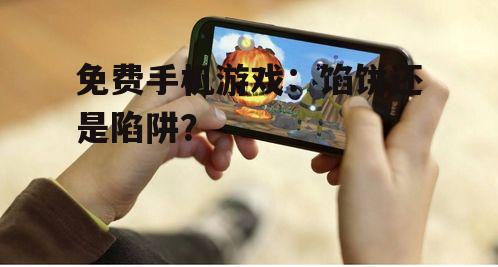 免费手机游戏：馅饼还是陷阱？