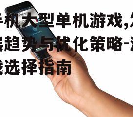 二、如何选择优秀的手机大型单机游戏