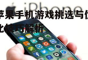 苹果手机游戏挑选与优化技巧解析