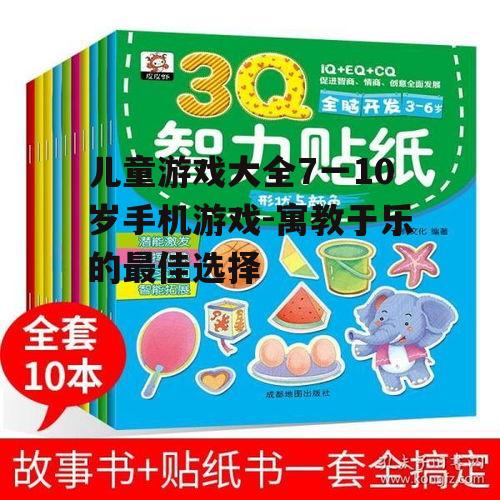 二、智力开发:适合7-10岁儿童的益智游戏