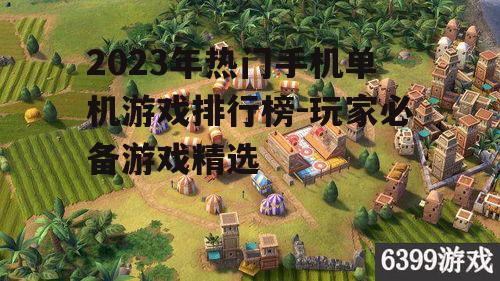 2023年热门手机单机游戏排行榜-玩家必备游戏精选