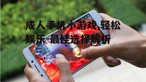 三、如何选择合适的成人手机小游戏