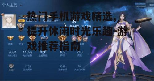 热门手机游戏精选, 提升休闲时光乐趣-游戏推荐指南