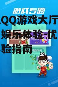 手机QQ游戏大厅,多元化娱乐体验-优化游戏体验指南