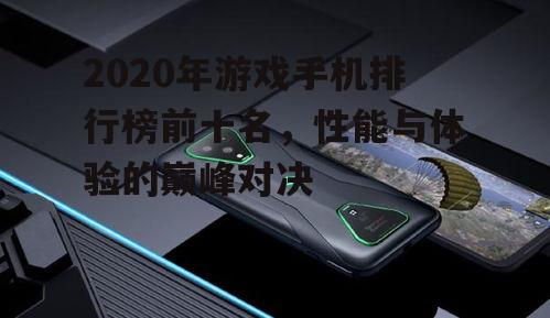 2020年游戏手机排行榜前十名，性能与体验的巅峰对决