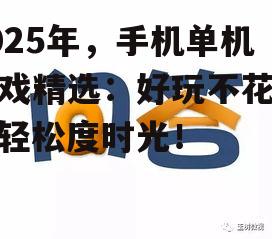 2025年，手机单机游戏精选：好玩不花钱，轻松度时光！
