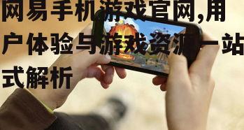 网易手机游戏官网,用户体验与游戏资源一站式解析