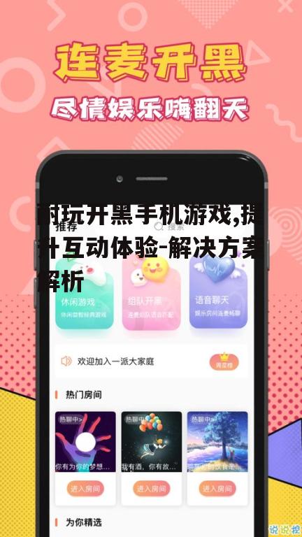 耐玩开黑手机游戏,提升互动体验-解决方案解析