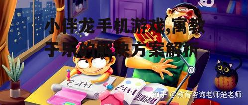 四、小伴龙手机游戏的家长指南