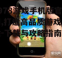 2978游戏手机版官网,打造高品质游戏体验-下载与攻略指南