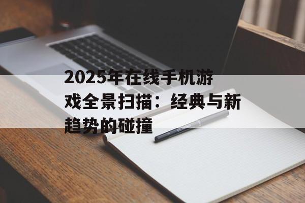 2025年在线手机游戏全景扫描：经典与新趋势的碰撞