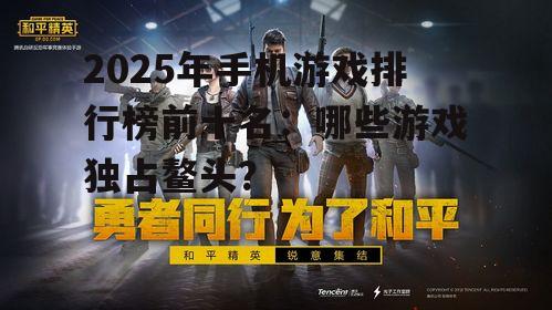 2025年手机游戏排行榜前十名:哪些游戏独占鳌头?