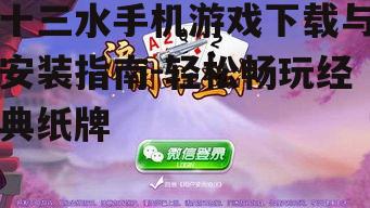 十三水手机游戏下载与安装指南-轻松畅玩经典纸牌