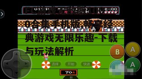 四、FC游戏无敌版1000合集手机版玩法指南