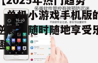 【2025年热门趋势】单机小游戏手机版的逆袭：随时随地享受乐趣