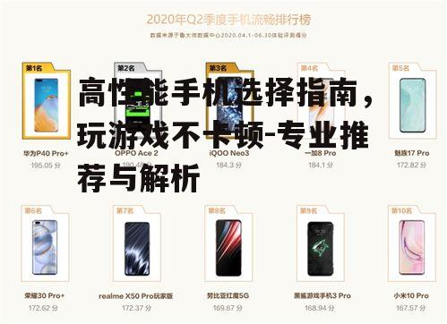 高性能手机选择指南，玩游戏不卡顿-专业推荐与解析
