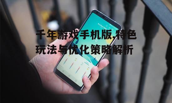 四、千年游戏手机版特色功能