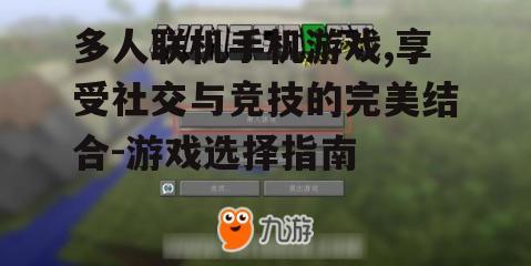 多人联机手机游戏,享受社交与竞技的完美结合-游戏选择指南