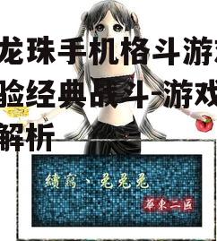 七龙珠手机格斗游戏,体验经典战斗-游戏特色解析