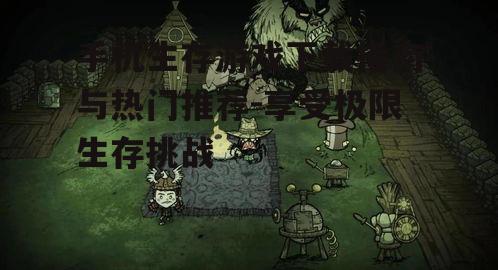 手机生存游戏下载指南与热门推荐-享受极限生存挑战