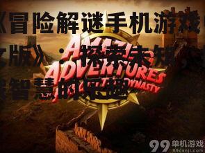 《冒险解谜手机游戏中文版》：探索未知，挑战智慧的乐趣