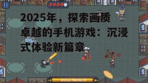2025年，探索画质卓越的手机游戏：沉浸式体验新篇章