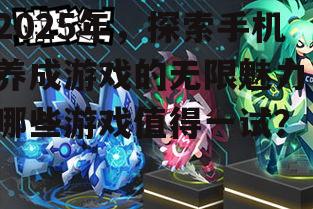 2025年,探索手机养成游戏的无限魅力:哪些游戏值得一试?