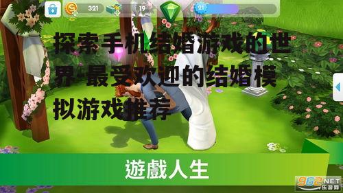 探索手机结婚游戏的世界-最受欢迎的结婚模拟游戏推荐