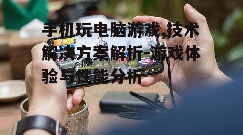 二、手机玩电脑游戏的常见方法
